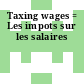 Taxing wages = Les impots sur les salaires