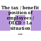 The tax / benefit position of employees / OECD = La situation des salaries au regard de l'impot et des transferts sociaux / OCDE.