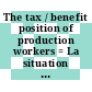 The tax / benefit position of production workers = La situation des ouvriers au regard de l'impot et des transferts sociaux.