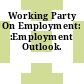 Working Party On Employment: :Employment Outlook.