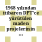1968 yılından itibaren DPT'ce yürütülen maden projelerinin son durumları.