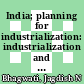 India; planning for industrialization: industrialization and trade policies since 1951. By Jagdish N. Bhagwati and Padma Desai.